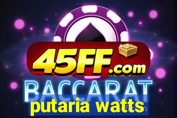 putaria watts